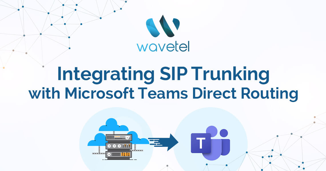 Integrating SIP Trunking With Microsoft Teams
